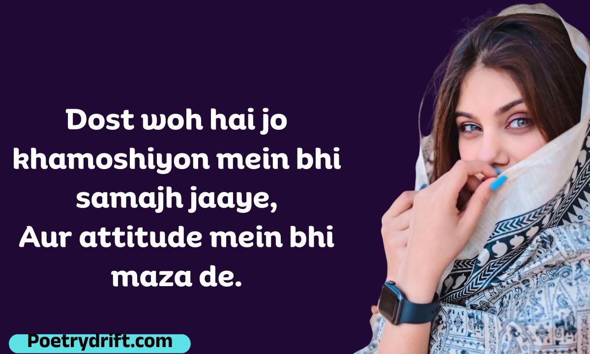 Dost woh hai jo khamoshiyon mein bhi samajh jaaye, Aur attitude mein bhi maza de.